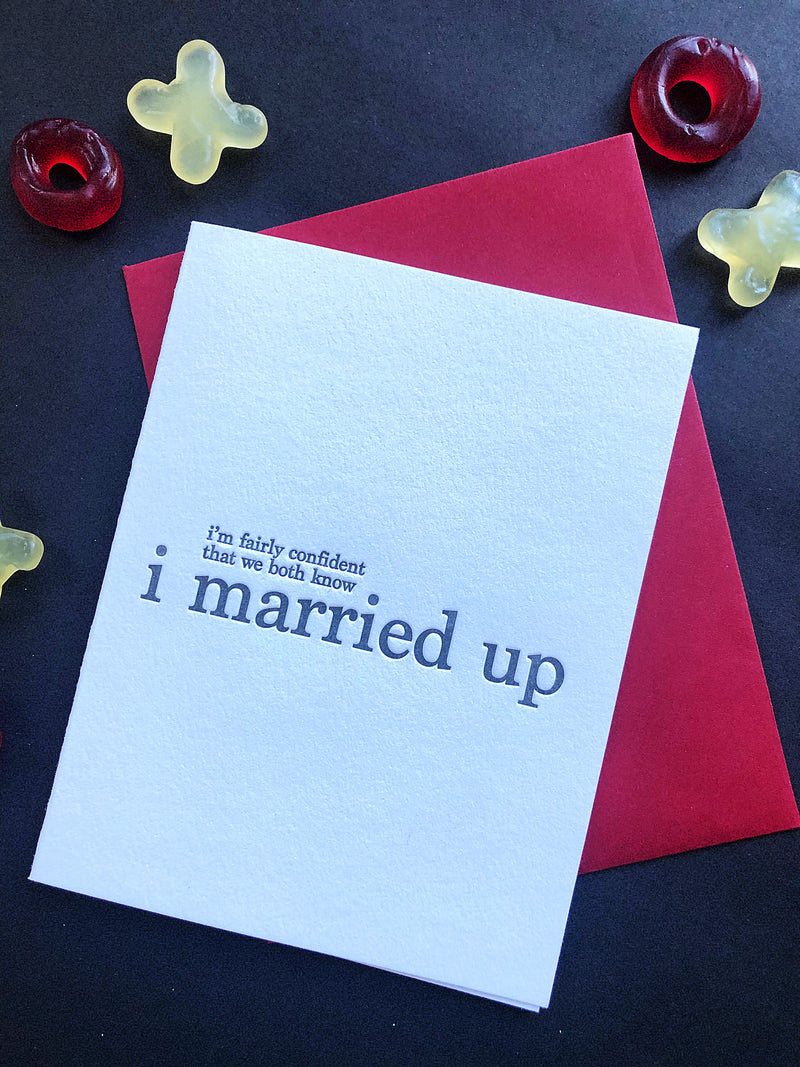 Letterpress card for spouse that says, "I'm fairly confident we both know I married up."